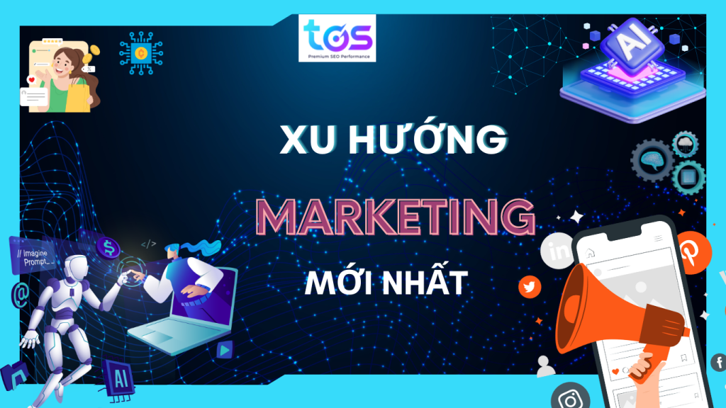 Các xu hướng quan trọng sẽ ảnh hưởng đến hoạt động Marketing trong giai đoạn từ năm 2024 - 2025