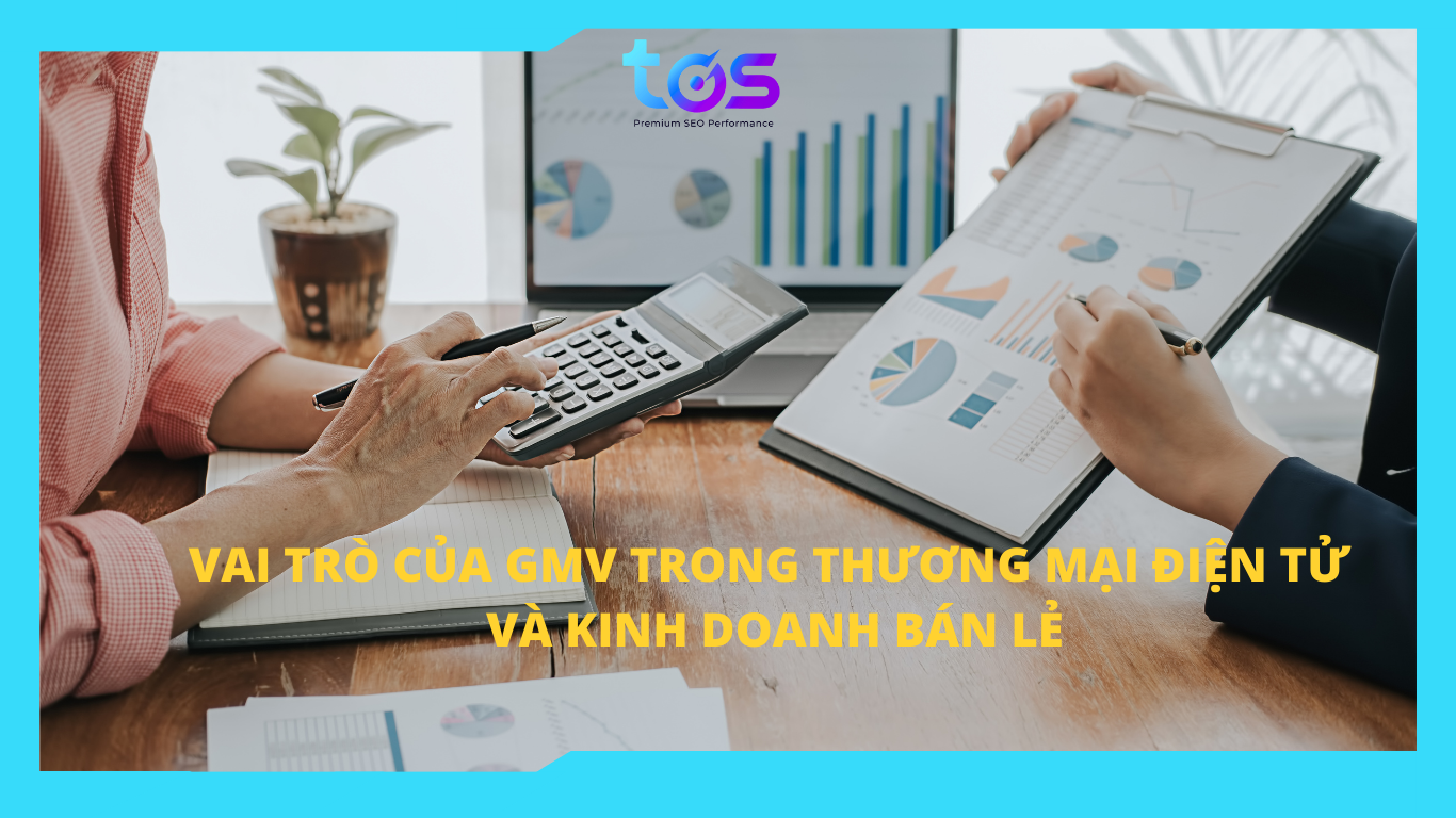 Vai trò của GMV trong thương mại điện tử và kinh doanh bán lẻ